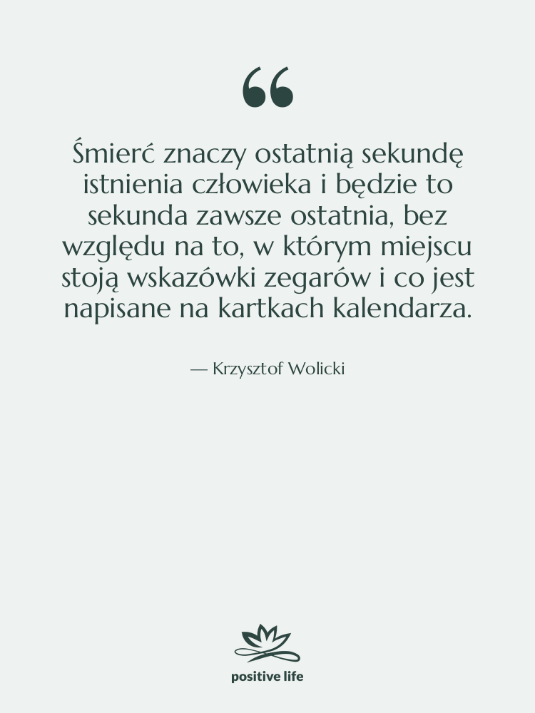 Cytat: Krzysztof Wolicki - Śmierć znaczy ostatnią sekundę istnienia&hellip;