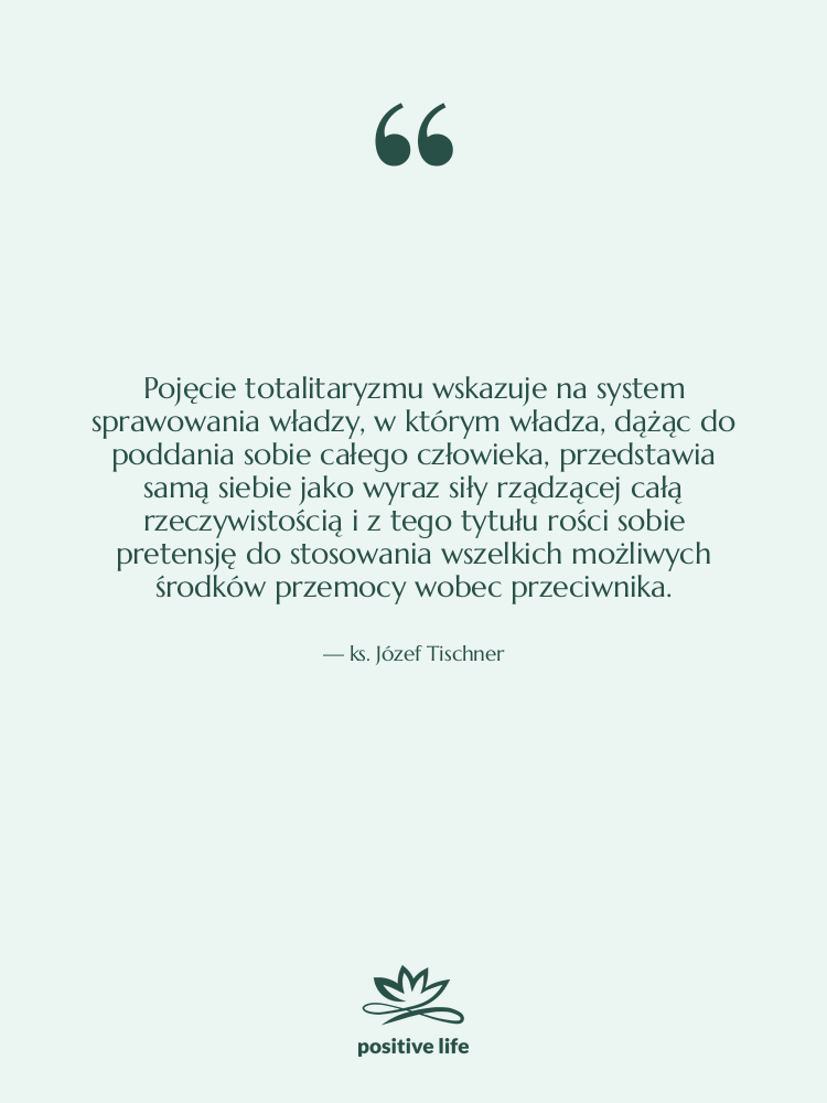Cytat: ks. Józef Tischner - Pojęcie totalitaryzmu wskazuje na system&hellip;
