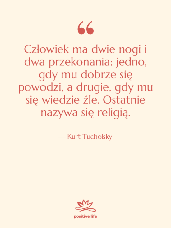 Cytat: Kurt Tucholsky - Człowiek ma dwie nogi i&hellip;