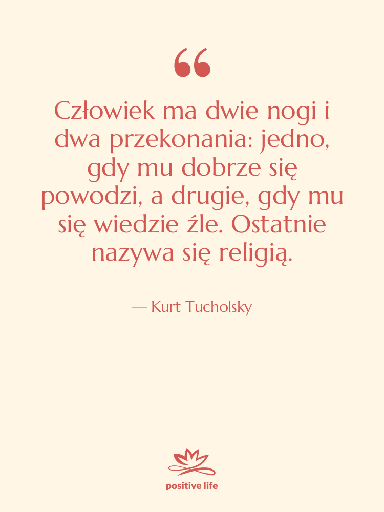 Cytat: Kurt Tucholsky - Człowiek ma dwie nogi i&hellip;