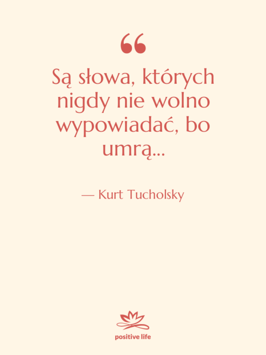 Cytat: Kurt Tucholsky - Są słowa, których nigdy nie&hellip;