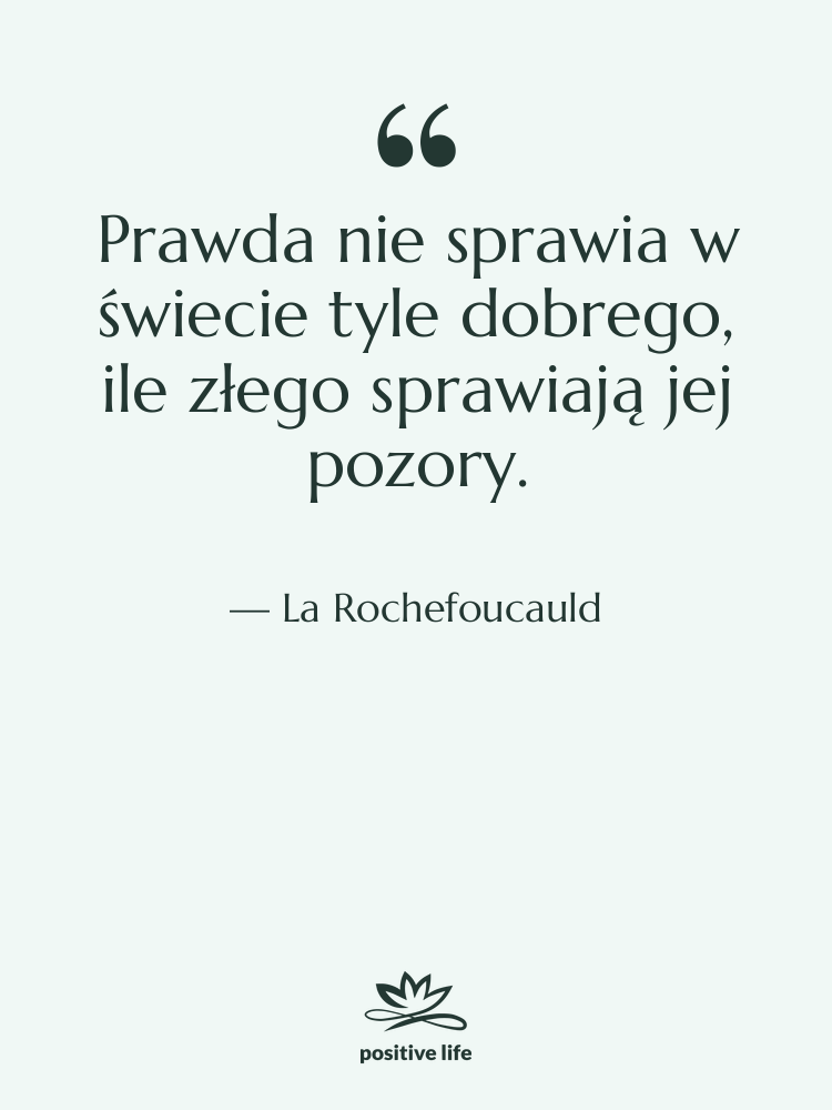 Cytat: La Rochefoucauld - Prawda nie sprawia w świecie&hellip;