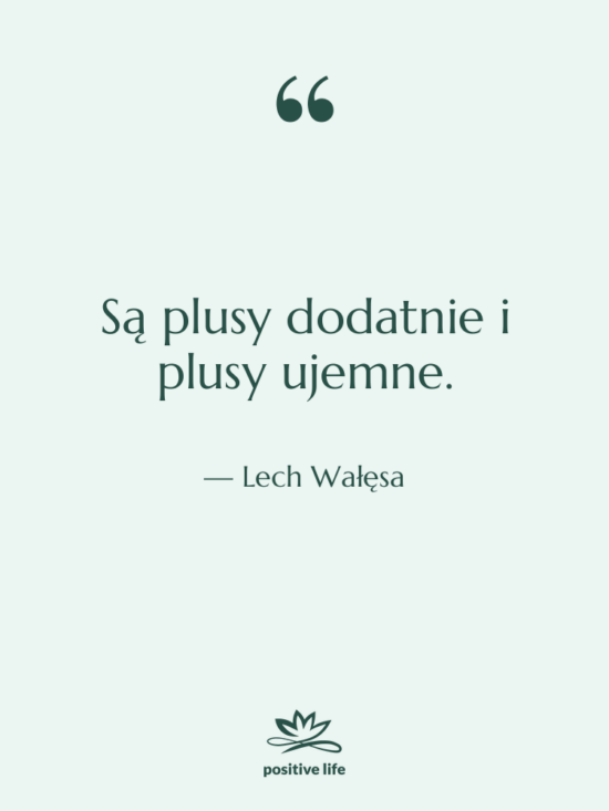 Cytat: Lech Wałęsa - Są plusy dodatnie i plusy&hellip;