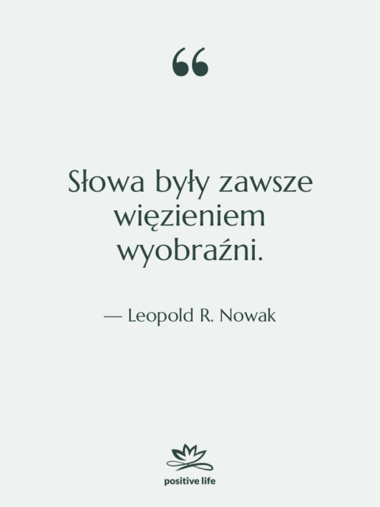 Cytat: Leopold R. Nowak - Słowa były zawsze więzieniem wyobraźni.