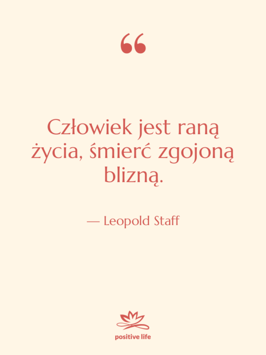 Cytat: Leopold Staff - Człowiek jest raną życia, śmierć&hellip;