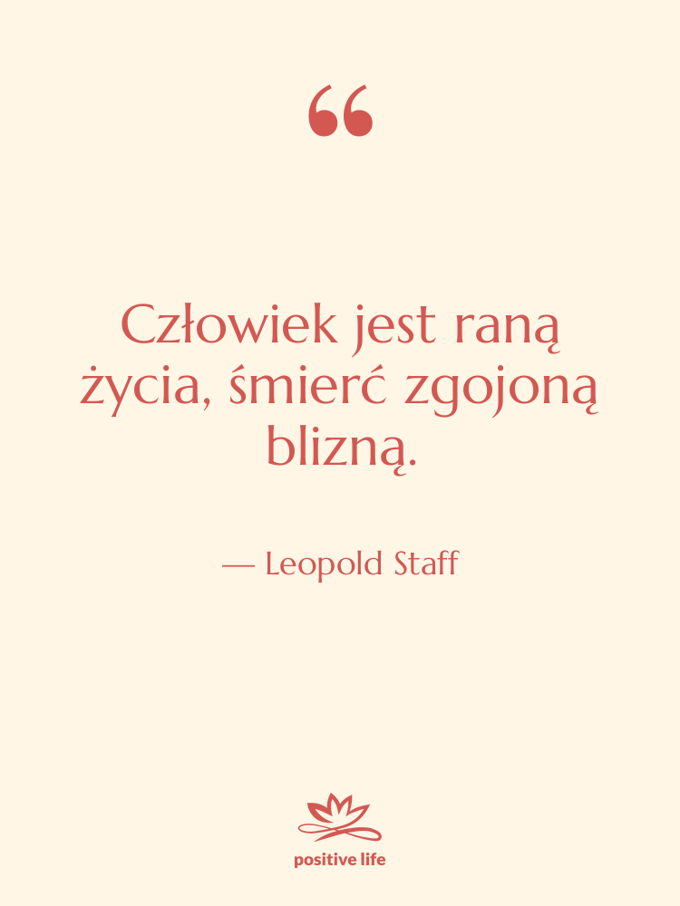 Cytat: Leopold Staff - Człowiek jest raną życia, śmierć&hellip;