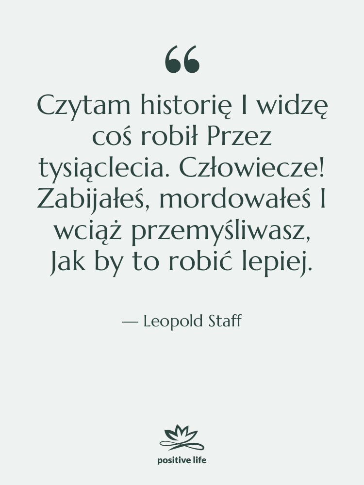 Cytat: Leopold Staff - Czytam historię I widzę coś&hellip;