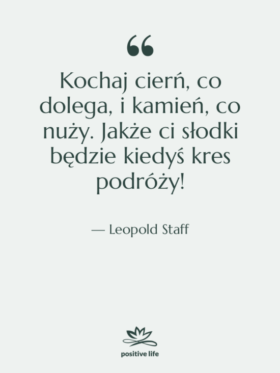 Cytat: Leopold Staff - Kochaj cierń, co dolega, i&hellip;