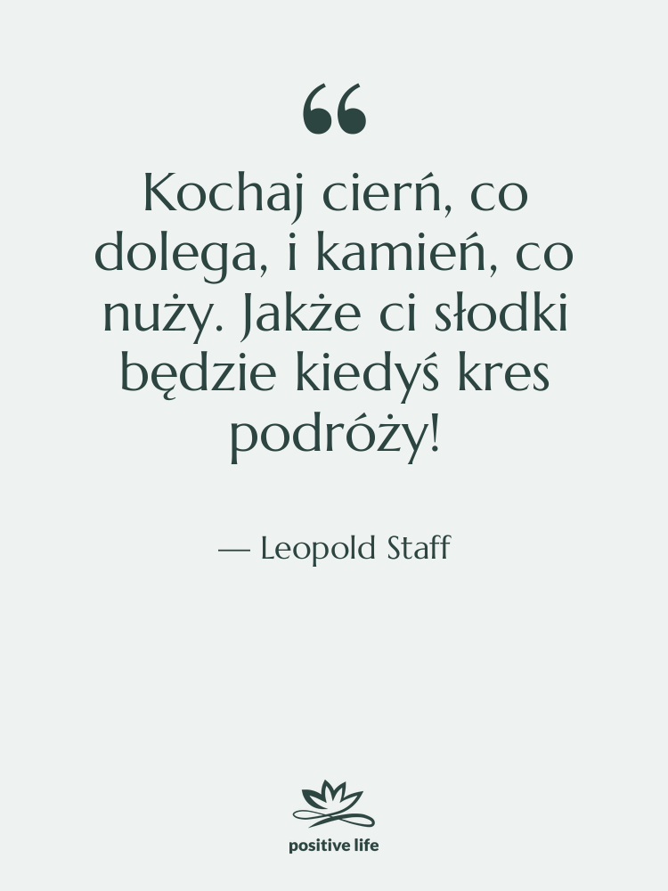 Cytat: Leopold Staff - Kochaj cierń, co dolega, i&hellip;