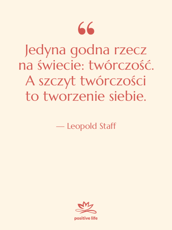 Cytat: Leopold Staff - Jedyna godna rzecz na świecie:&hellip;