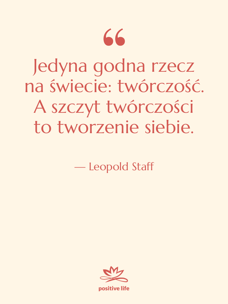 Cytat: Leopold Staff - Jedyna godna rzecz na świecie:&hellip;