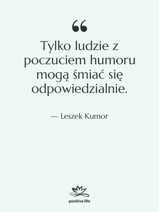 Cytat: Leszek Kumor - Tylko ludzie z poczuciem humoru&hellip;
