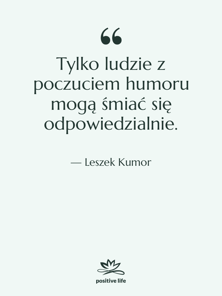 Cytat: Leszek Kumor - Tylko ludzie z poczuciem humoru&hellip;