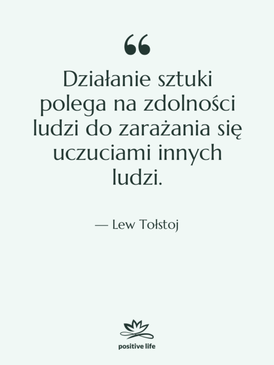 Cytat: Lew Tołstoj - Działanie sztuki polega na zdolności&hellip;