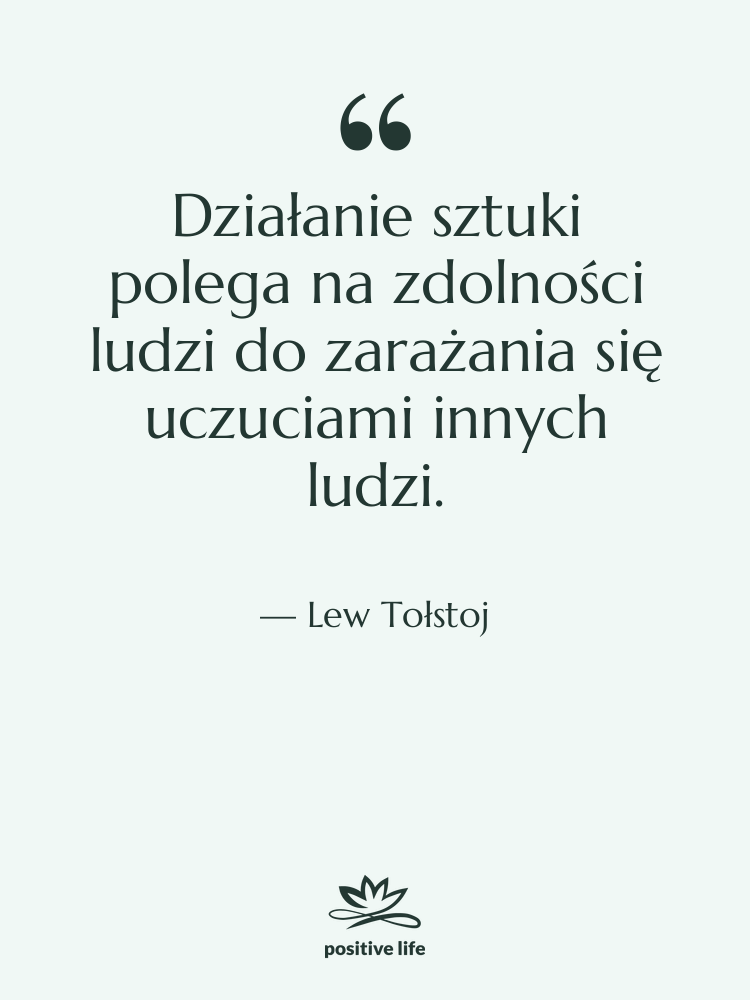 Cytat: Lew Tołstoj - Działanie sztuki polega na zdolności&hellip;