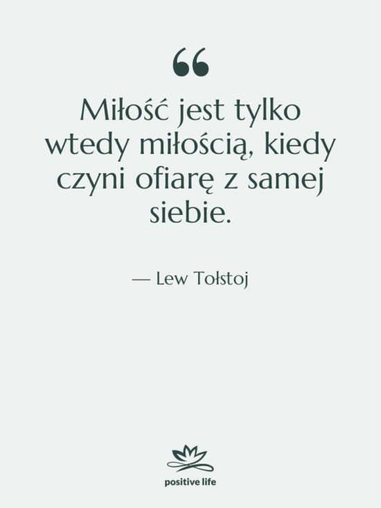 Cytat: Lew Tołstoj - Miłość jest tylko wtedy miłością,&hellip;