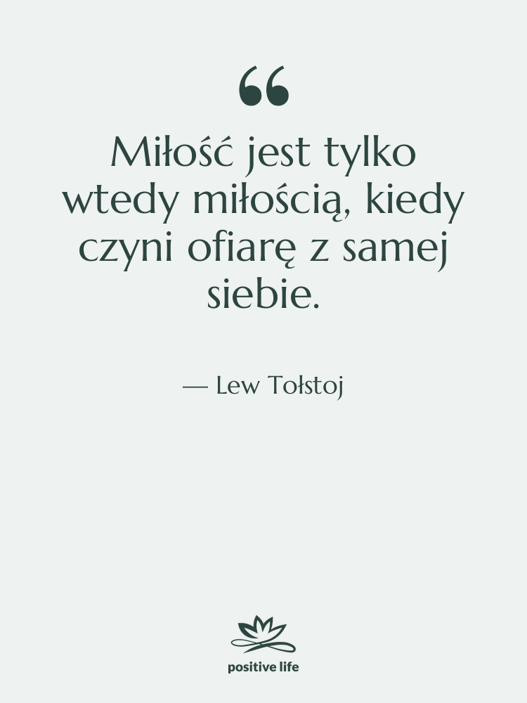 Cytat: Lew Tołstoj - Miłość jest tylko wtedy miłością,&hellip;