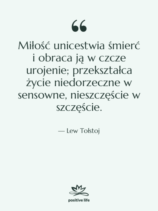 Cytat: Lew Tołstoj - Miłość unicestwia śmierć i obraca&hellip;