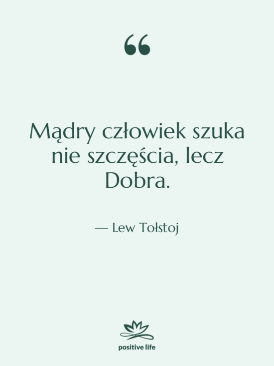 Cytat: Lew Tołstoj - Mądry człowiek szuka nie szczęścia,&hellip;
