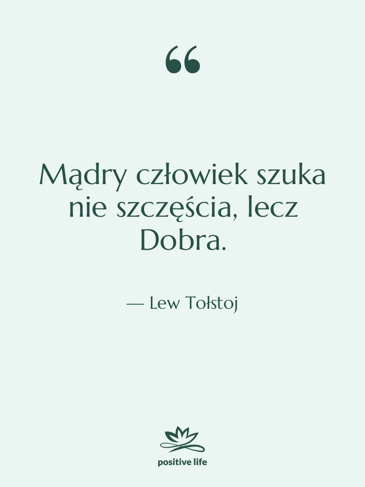 Cytat: Lew Tołstoj - Mądry człowiek szuka nie szczęścia,&hellip;