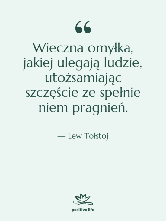 Cytat: Lew Tołstoj - Wieczna omyłka, jakiej ulegają ludzie,&hellip;