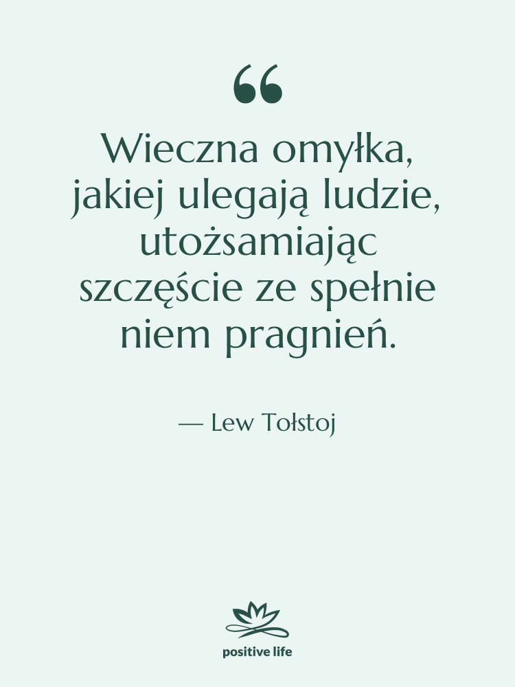 Cytat: Lew Tołstoj - Wieczna omyłka, jakiej ulegają ludzie,&hellip;
