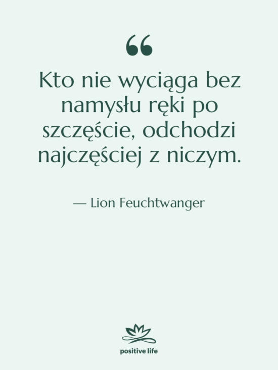 Cytat: Lion Feuchtwanger - Kto nie wyciąga bez namysłu&hellip;