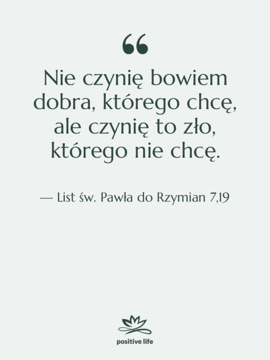 Cytat: List św. Pawła do Rzymian 7,19 - Nie czynię bowiem dobra, którego&hellip;