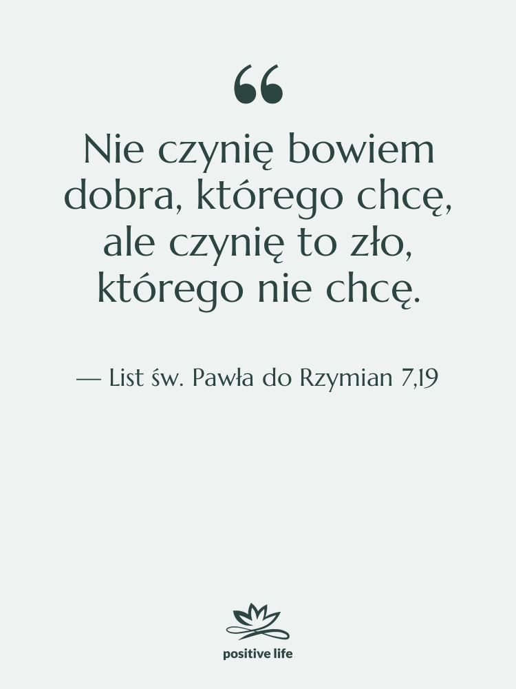 Cytat: List św. Pawła do Rzymian 7,19 - Nie czynię bowiem dobra, którego&hellip;
