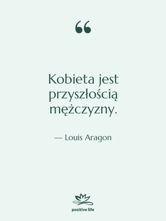 Cytat: Louis Aragon - Kobieta jest przyszłością mężczyzny.