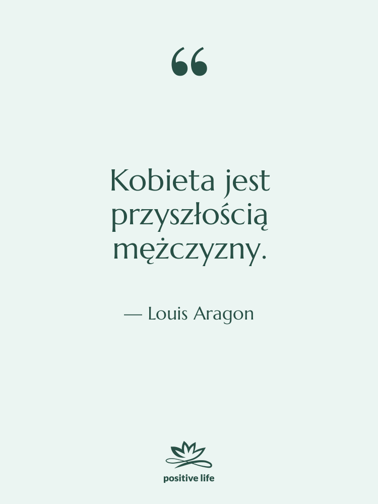 Cytat: Louis Aragon - Kobieta jest przyszłością mężczyzny.
