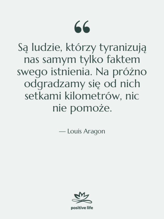 Cytat: Louis Aragon - Są ludzie, którzy tyranizują nas&hellip;