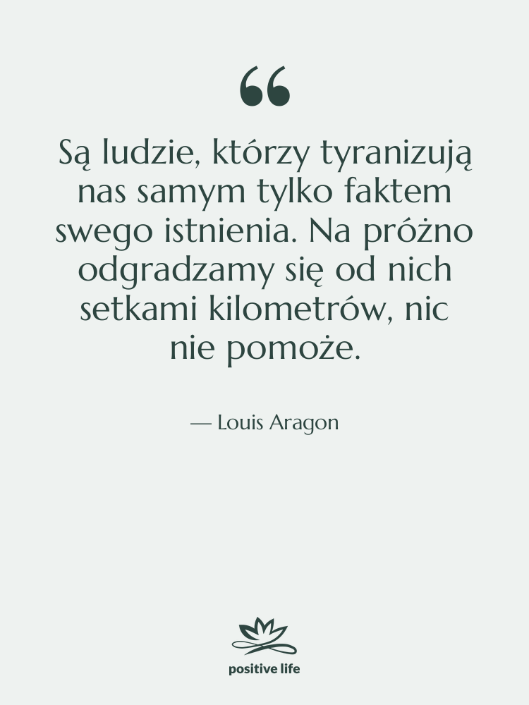 Cytat: Louis Aragon - Są ludzie, którzy tyranizują nas&hellip;