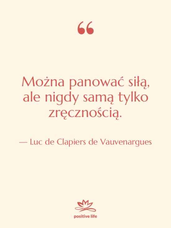 Cytat: Luc de Clapiers de Vauvenargues - Można panować siłą, ale nigdy&hellip;