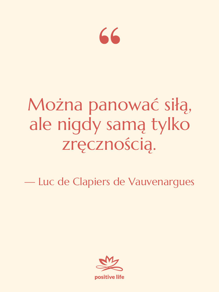 Cytat: Luc de Clapiers de Vauvenargues - Można panować siłą, ale nigdy&hellip;