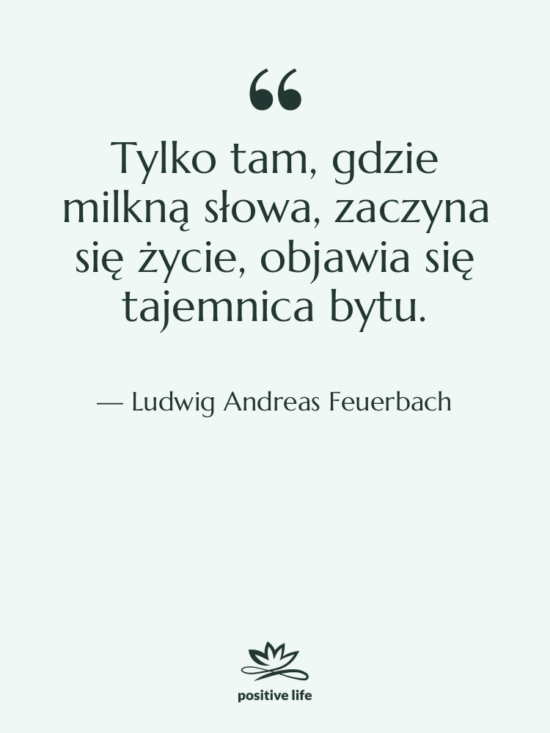 Cytat: Ludwig Andreas Feuerbach - Tylko tam, gdzie milkną słowa,&hellip;