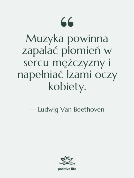 Cytat: Ludwig Van Beethoven - Muzyka powinna zapalać płomień w&hellip;