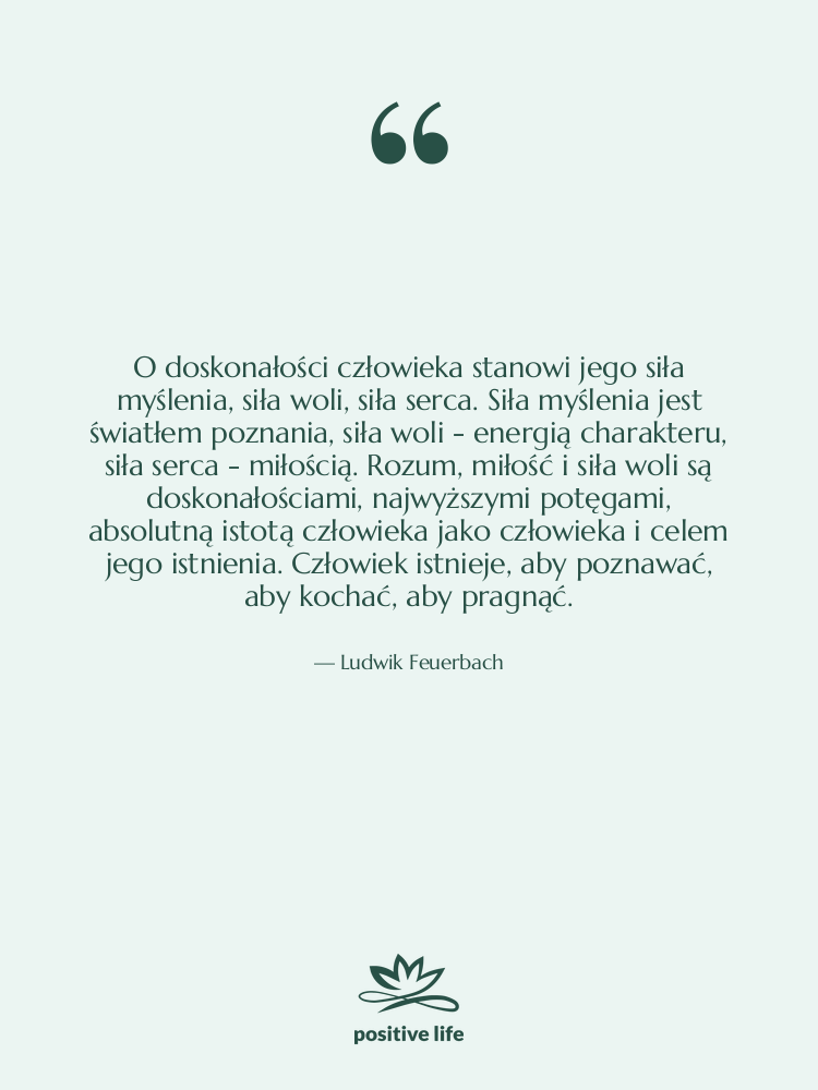 Cytat: Ludwik Feuerbach - O doskonałości człowieka stanowi jego&hellip;