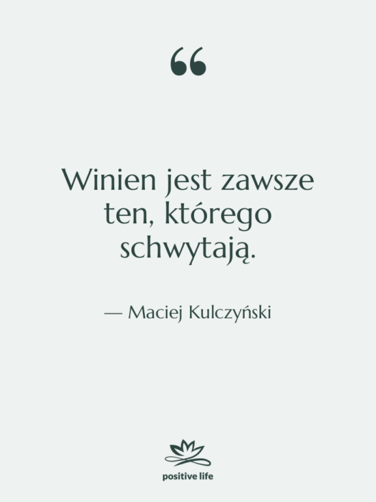Cytat: Maciej Kulczyński - Winien jest zawsze ten, którego&hellip;
