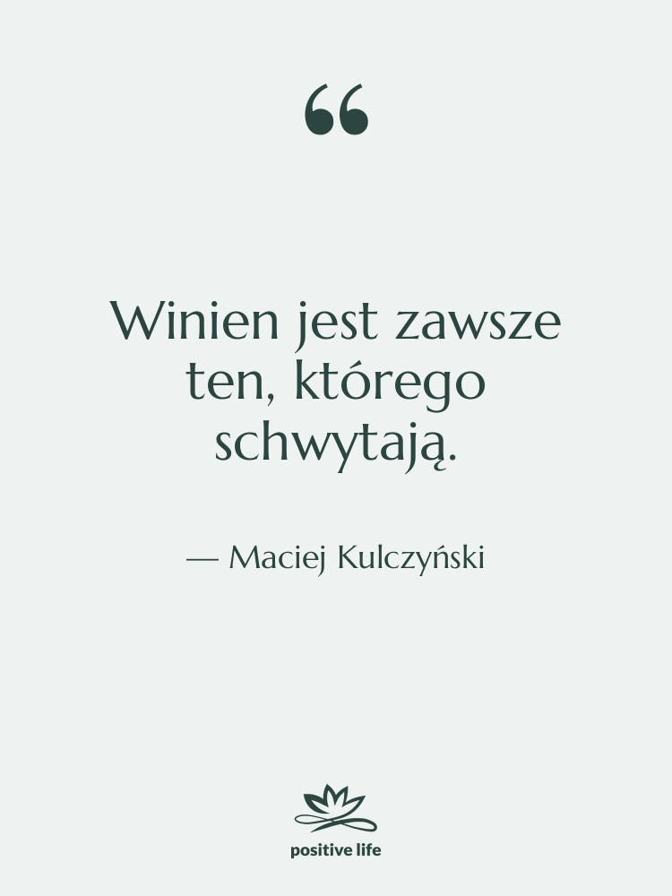 Cytat: Maciej Kulczyński - Winien jest zawsze ten, którego&hellip;