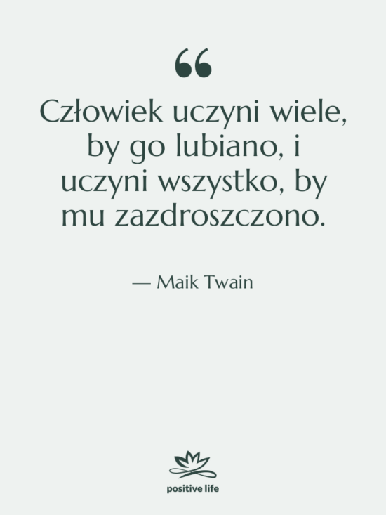 Cytat: Maik Twain - Człowiek uczyni wiele, by go&hellip;