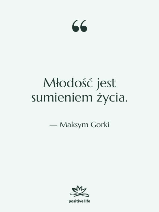 Cytat: Maksym Gorki - Młodość jest sumieniem życia.