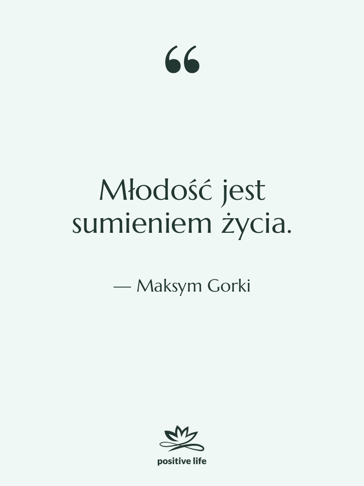 Cytat: Maksym Gorki - Młodość jest sumieniem życia.