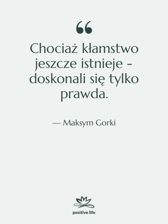Cytat: Maksym Gorki - Chociaż kłamstwo jeszcze istnieje -&hellip;