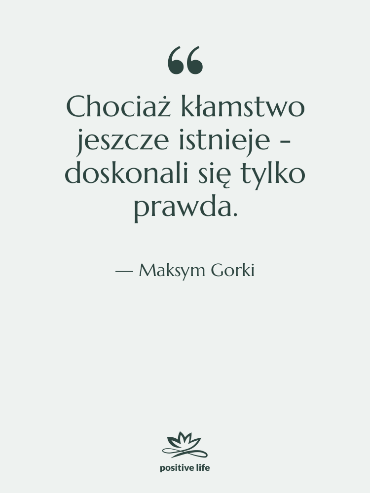 Cytat: Maksym Gorki - Chociaż kłamstwo jeszcze istnieje -&hellip;