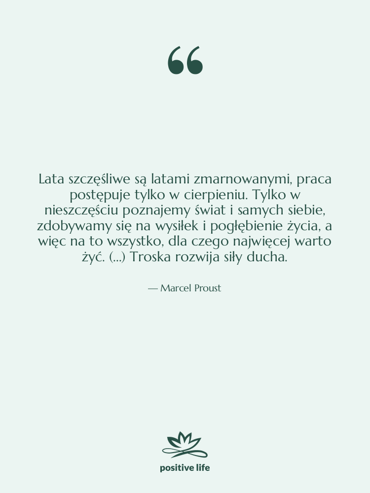 Cytat: Marcel Proust - Lata szczęśliwe są latami zmarnowanymi,&hellip;
