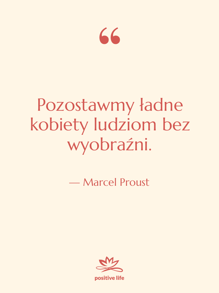 Cytat: Marcel Proust - Pozostawmy ładne kobiety ludziom bez&hellip;