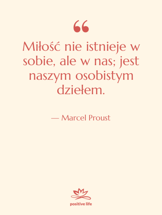 Cytat: Marcel Proust - Miłość nie istnieje w sobie,&hellip;