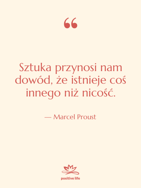 Cytat: Marcel Proust - Sztuka przynosi nam dowód, że&hellip;