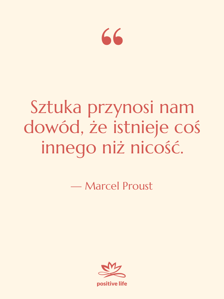 Cytat: Marcel Proust - Sztuka przynosi nam dowód, że&hellip;